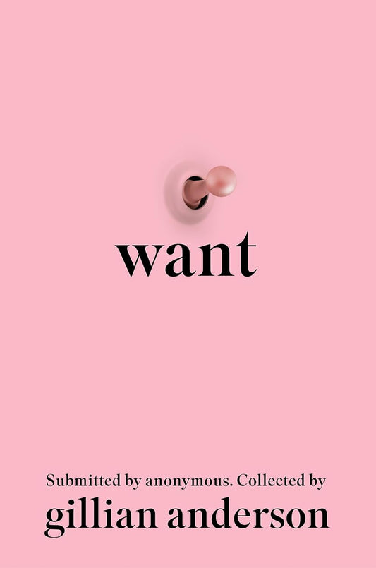Want: Submitted by anonymous. Collected by Gillian Anderson