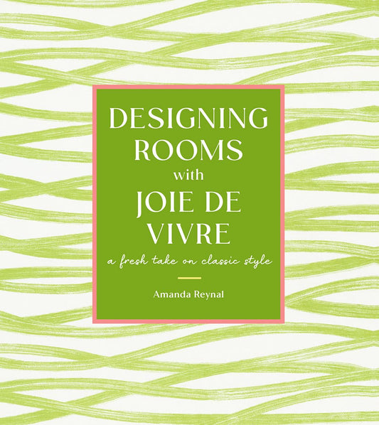 Designing Rooms with Joie de Vivre: A Fresh Take on Classic Style
